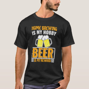 Homebrewing Is My Hobby Beer Is My Reward T-Shirt