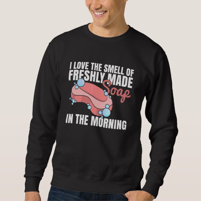 Homemade Soap Crafting Quote for a Soap Maker Sweatshirt (Front)
