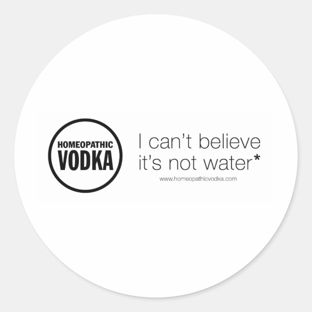 Homeopathic Vodka - I can't believe it's not water Classic Round Sticker (Front)