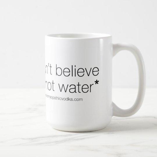 Homeopathic Vodka - I can't believe it's not water Coffee Mug