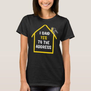 Homeowner I Said Yes To The Address First Time Bu T-Shirt