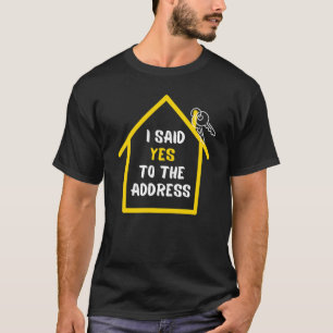 Homeowner I Said Yes To The Address First Time Bu T-Shirt