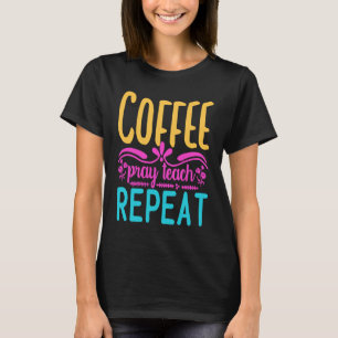Homeschool Coffee Pray Teach Repeat Graphic for Mo T-Shirt