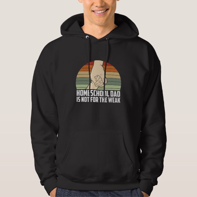 Homeschool Dad Is Not For The Weak Homeschooling T Hoodie (Front)