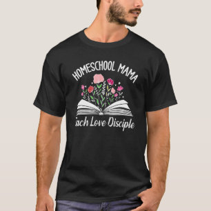 Homeschool Mama Teach Love Disciple Christian Home T-Shirt