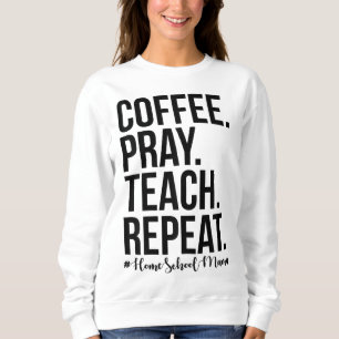 Homeschool Mom Coffee Pray Teach Repeat Gift For M Sweatshirt