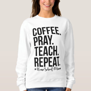 Homeschool Mom Coffee Pray Teach Repeat Gift For M Sweatshirt