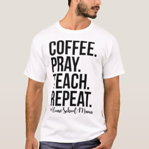 Homeschool Mom Coffee Pray Teach Repeat Gift For M T-Shirt