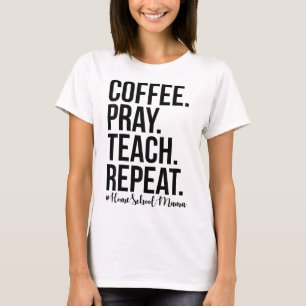 Homeschool Mom Coffee Pray Teach Repeat Gift For M T-Shirt