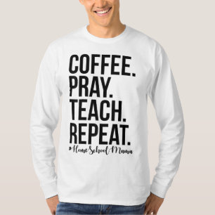 Homeschool Mom Coffee Pray Teach Repeat Gift For M T-Shirt