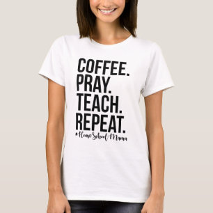 Homeschool Mom Coffee Pray Teach Repeat Gift For M T-Shirt