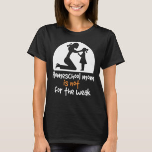 Homeschool Mom Is Not For The Weak Classic Parent T-Shirt