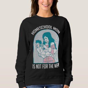 Homeschool Mom Is Not For The Weak Parent Teacher Sweatshirt