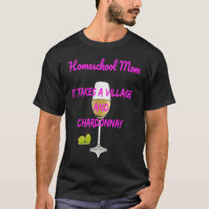 Homeschool Mom It Takes A Village+Chardonnay T-Shirt