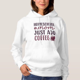 Homeschool Mom Just Add Coffee Hoodie