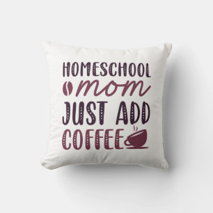Homeschool Mom Just Add Coffee Throw Pillow
