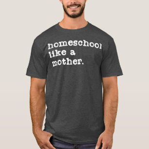 Homeschool Mom Like a Mother Teaching Mama Funny T-Shirt