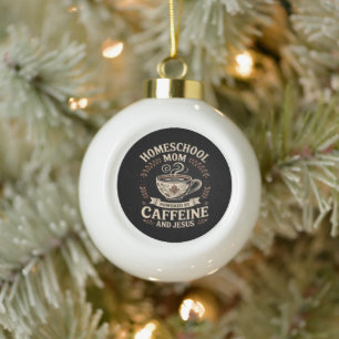 Homeschool Mom Powered by Caffeine and Jesus Ceramic Ball Christmas Ornament