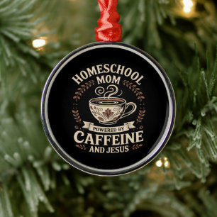 Homeschool Mom Powered by Caffeine and Jesus Metal Ornament