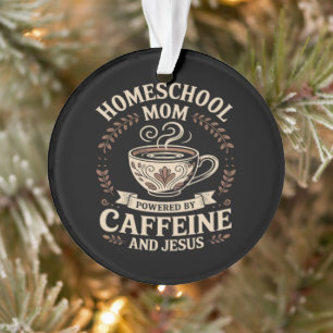 Homeschool Mom Powered by Caffeine and Jesus Ornament