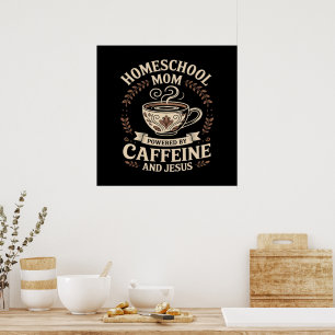 Homeschool Mom Powered by Caffeine and Jesus Poster