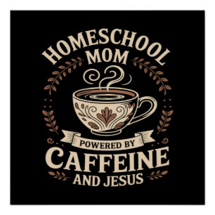 Homeschool Mom Powered by Caffeine and Jesus Poster