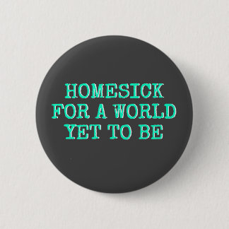 "Homesick for a World Yet to Be" 2 Inch Round Button