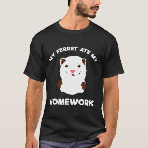 Homework Excuse -My Ferret Ate My Homework T-Shirt