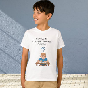 Homework? I Thought That Was Optional with Boy  T-Shirt