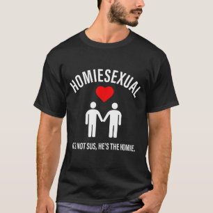 Homieual It's Not Sus, He's The Homie Design T-Shirt
