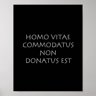 Homo vitae commodatus non donatus est poster