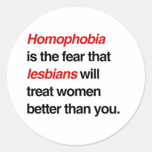 HOMOPHOBIA IS THE FEAR THAT LESBIANS WILL TREAT WO CLASSIC ROUND STICKER