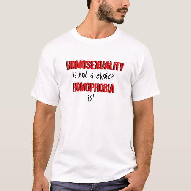 Homosexuality, HOMOPHOBIA, is not a choice, is!... T-Shirt (Front)
