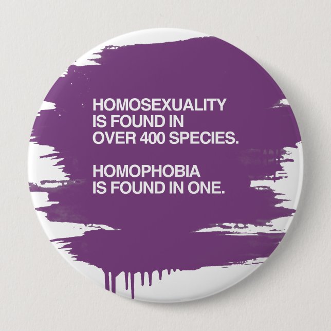 HOMOSEXUALITY IS FOUND IN 400 SPECIES 4 INCH ROUND BUTTON (Front)