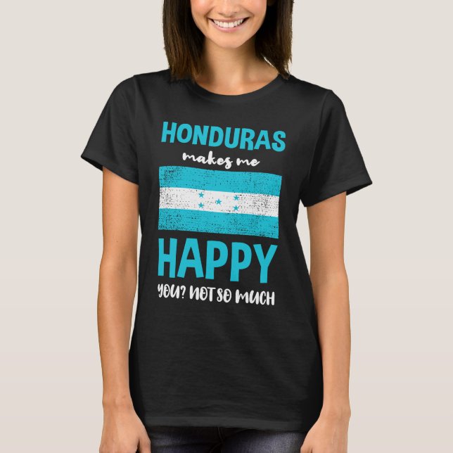 Honduras Makes Me Happy You Not So Much T-Shirt (Front)