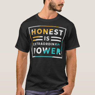 Honest is extraordinary power T-Shirt