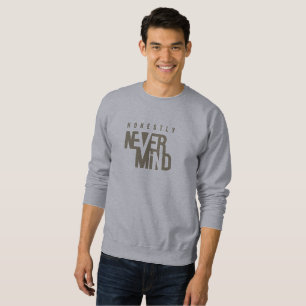 Honestly, Never Mind   Men's Sweatshirt