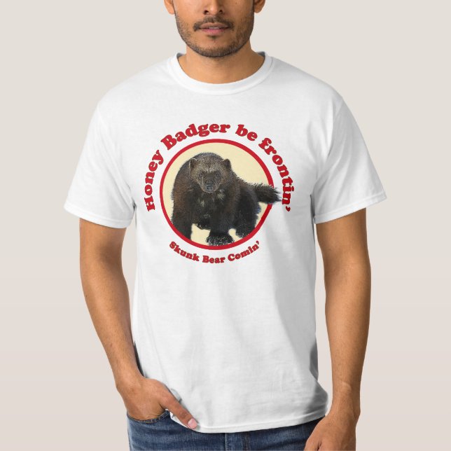 Honey Badger be Frontin T-Shirt (Front)
