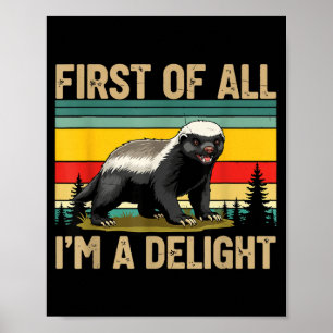 Honey Badger First Of All Im A Delight Funny Honey Poster