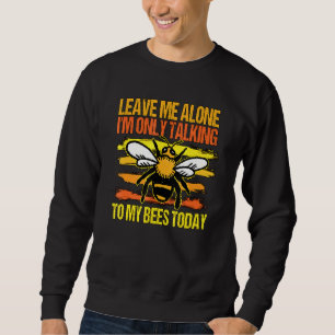 Honey Bee Beekeeper Quote Im Only Talking To My Be Sweatshirt