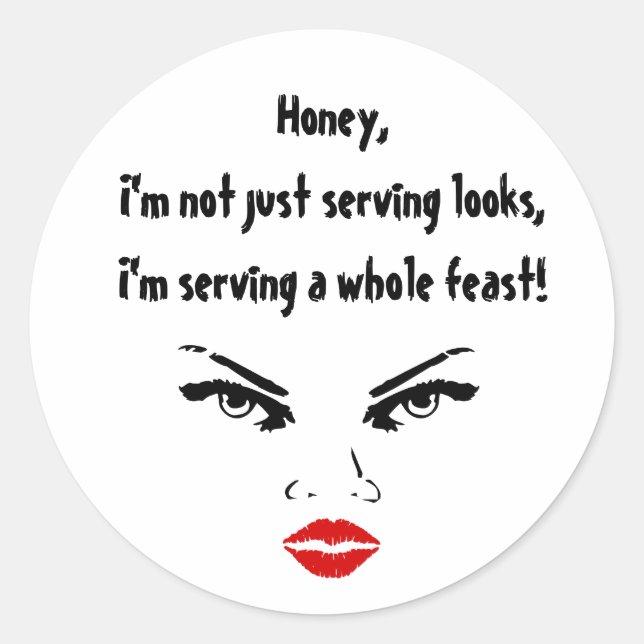 Honey, I'm not just serving looks. Classic Round Sticker (Front)