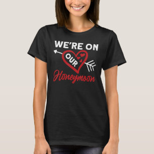 Honeymoon Newlywed Honeymoon Couple We're On Our H T-Shirt