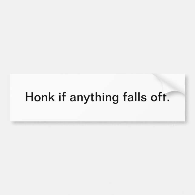 Honk if anything falls off - bumper sticker (Front)