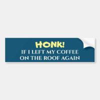 Honk if I left My Coffee on the Roof Again