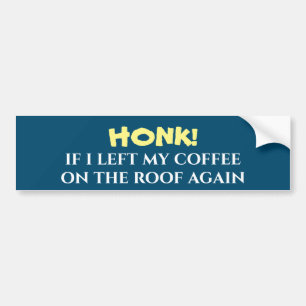 Honk if I left My Coffee on the Roof Again Bumper Sticker