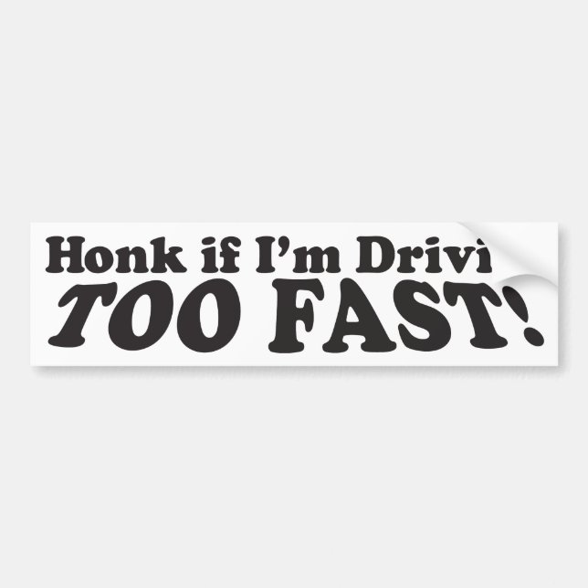 Honk If I'm Driving Too Fast! - Bumper Sticker (Front)