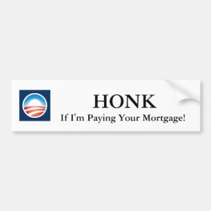 Honk If I'm Paying Your Mortgage! Obama Sticker