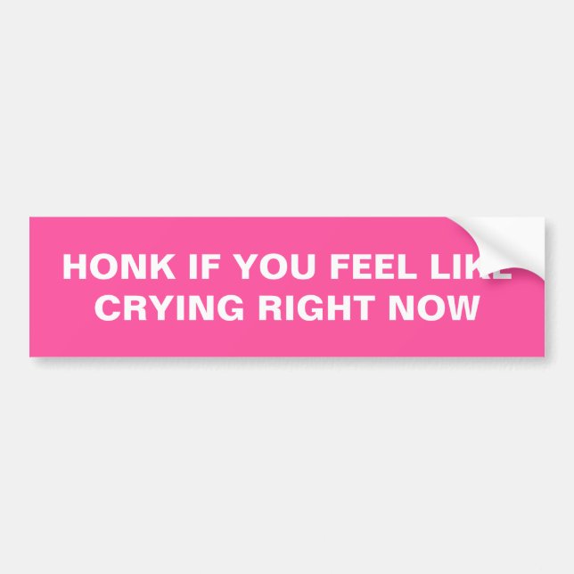 Honk if you feel like crying right now pink bumper sticker (Front)