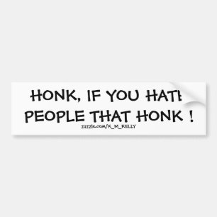 HONK, IF YOU HATE PEOPLE THAT HONK ! BUMPER STICKER
