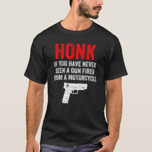 Honk If You Have Never Seen A Gun Fired From A Mot T-Shirt